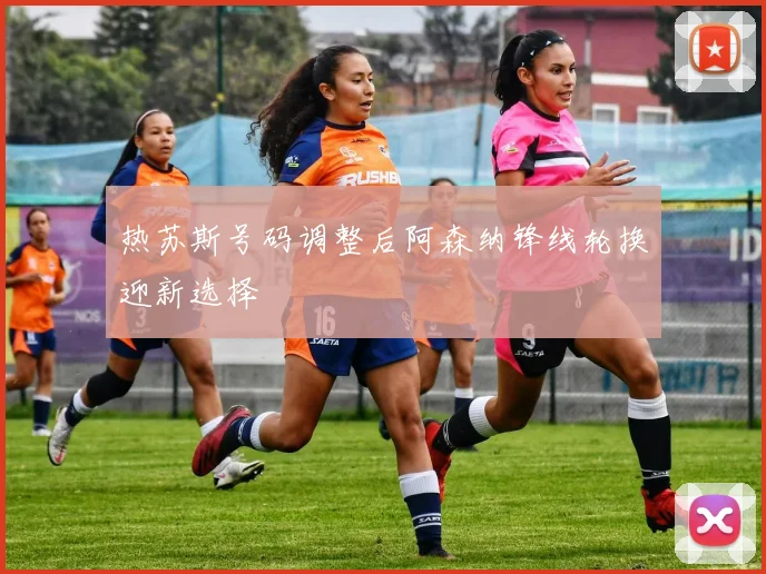 热苏斯号码调整后阿森纳锋线轮换迎新选择