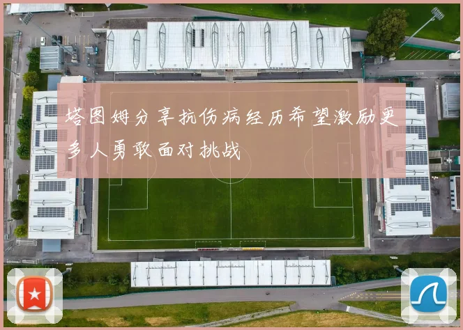 塔图姆分享抗伤病经历希望激励更多人勇敢面对挑战
