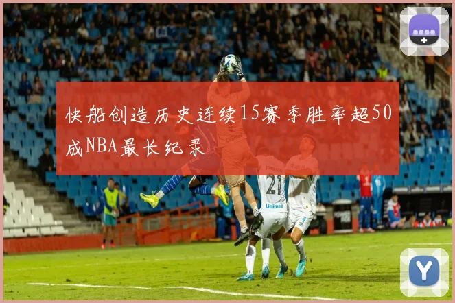 快船创造历史连续15赛季胜率超50成NBA最长纪录