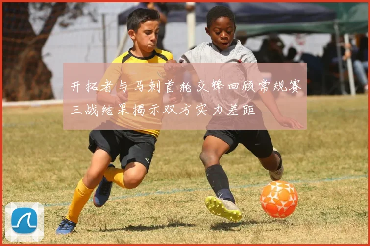 开拓者与马刺首轮交锋回顾常规赛三战结果揭示双方实力差距
