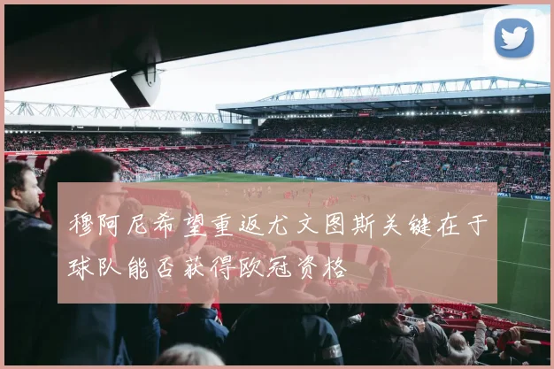 穆阿尼希望重返尤文图斯关键在于球队能否获得欧冠资格