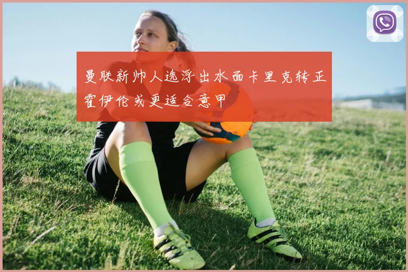 曼联新帅人选浮出水面卡里克转正霍伊伦或更适合意甲